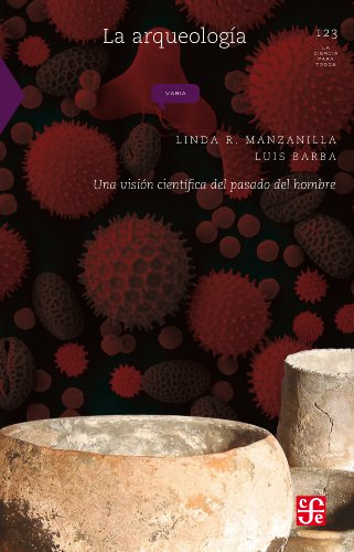 La arqueologÃ­a. Una visiÃ³n cientÃ­fica del pasado del hombre: 0 (La Ciencia Para Todos) (Spanish Edition)
