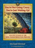 By Michael Mirdad You're Not Going Crazy...You're Just Waking Up! The Five Stages of Soul Transformation Process