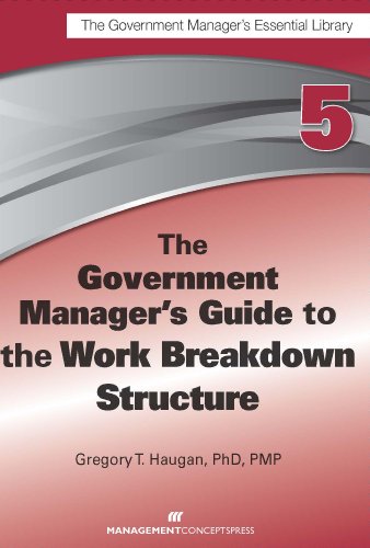 The Government Manager's Guide to the Work Breakdown Structure (The Government Manager's Essential Library Book 5)