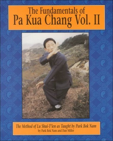 The Fundamentals of Pa Kua Chang: The Method of Lu Shui-T'ien as Taught bu Park Kok Nam - Volume II