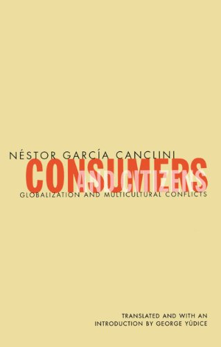 Consumers And Citizens: Globalization and Multicultural Conflicts (Cultural Studies of the Americas Book 6)