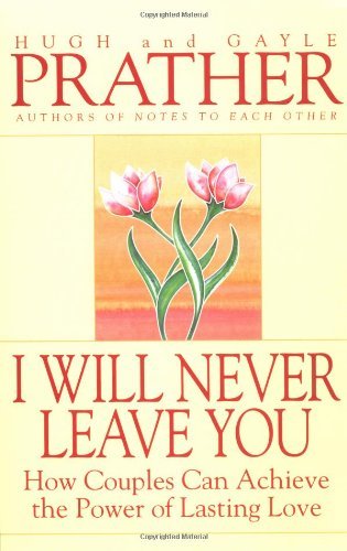 I Will Never Leave You: How Couples Can Achieve The Power Of Lasting Love [Paperback] [1996] (Author) Hugh Prather, Gayle Prather