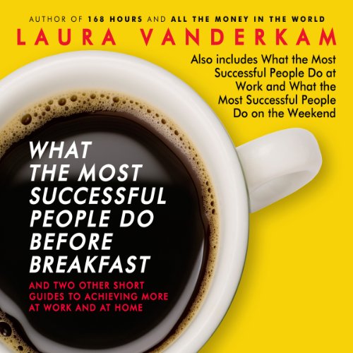 Book Cover What the Most Successful People Do Before Breakfast: And Two Other Short Guides to Achieving More at Work and at Home