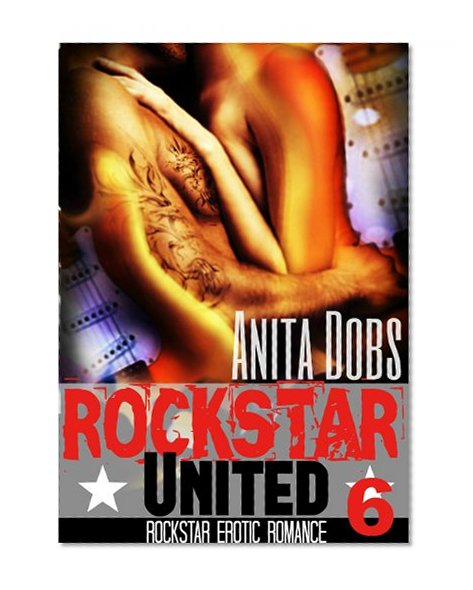 Rockstar United (Rockstar Erotic Romance #6) (Rockstar Erotic Romance Series)