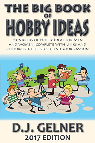 The Big Book of Hobby Ideas: Hundreds of Hobby Ideas For Men and Women Complete With Links and Resources to Help You Find Your Passion