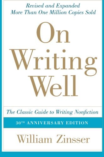 On Writing Well, 30th Anniversary Edition: The Classic Guide to Writing Nonfiction [Paperback] [2006] (Author) William Zinsser