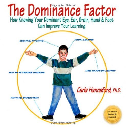 Dominance Factor, The: How Knowing Your Dominant Eye, Ear, Brain, Hand & Foot Can Improve Your Learning [Paperback] [2011] (Author) Carla Hannaford
