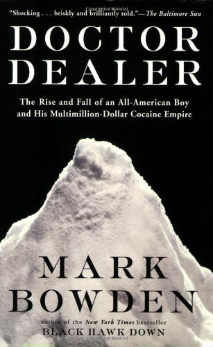 Doctor Dealer: The Rise and Fall of an All-American Boy and His Multimillion-Dollar Cocaine Empire [Paperback] [2000] (Author) Mark Bowden