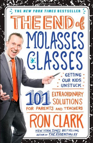 The End of Molasses Classes: Getting Our Kids Unstuck--101 Extraordinary Solutions for Parents and Teachers (Touchstone Book) [Paperback] [2012] (Author) Ron Clark