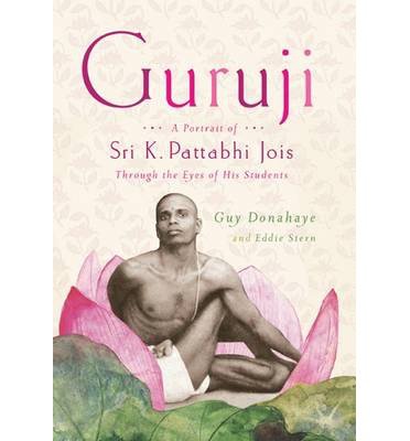 Guruji: A Portrait of Sri K. Pattabhi Jois Through the Eyes of His Students [Paperback] [2012] (Author) Guy Donahaye, Eddie Stern
