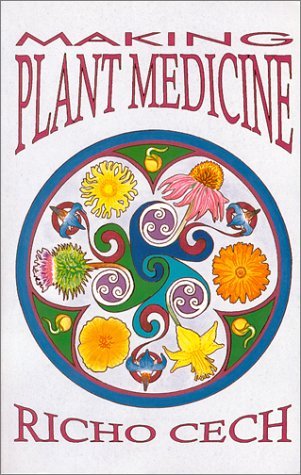 Making Plant Medicine [Paperback] [2000] (Author) Richo Cech, Sena K. Cech, Anne Gunter