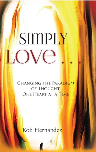 Simply Love . . .:  Changing the Paradigm of Thought, One Heart at A Time