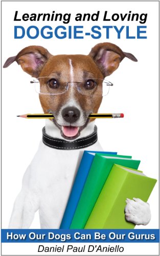 Learning and Loving, Doggie-Style - How Our Dogs Can Be Our Life Gurus