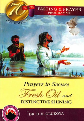 70 Days Fasting and Prayer 2013:Prayers to Secure Fresh Oil and Distinctive Shining