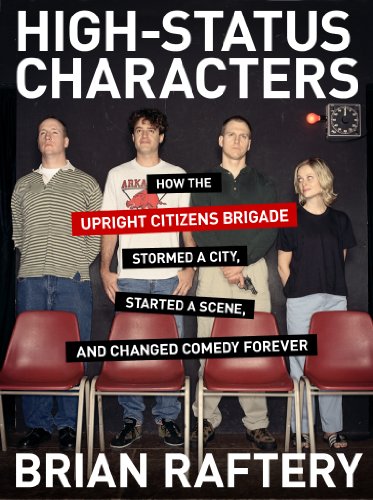 High-Status Characters: How The Upright Citizens Brigade Stormed A City, Started A Scene, And Changed Comedy Forever