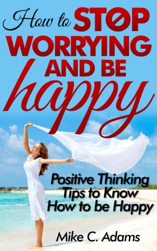 How to stop worrying and be happy : Positive thinking tips to know how to be happy (stop negative self talk and worry free book to read)