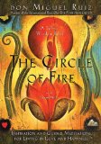 The Circle of Fire: Inspiration and Guided Meditations for Living in Love and Happiness : (Formerly "Prayers: A Communion With Our Creator") (A Toltec Wisdom Book)