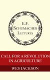 Call For A Revolution In Agriculture (Annual E. F. Schumacher Lectures Book 1)