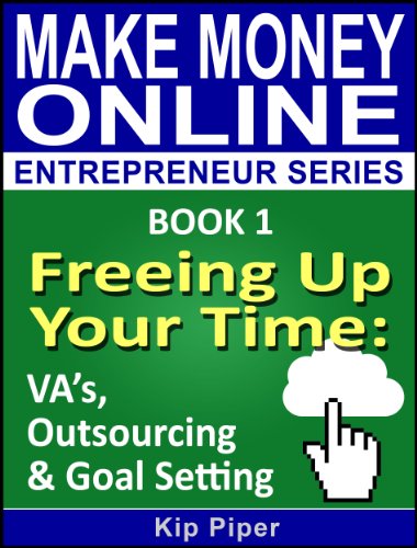 Freeing Up Your Time - VA's, Outsourcing & Goal Setting: Book 1 of the Make Money Online Entrepreneur Series