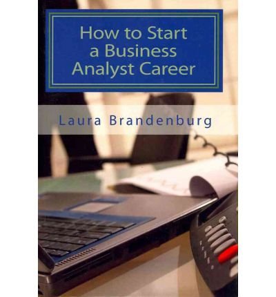 [ How to Start a Business Analyst Career [ HOW TO START A BUSINESS ANALYST CAREER ] By Brandenburg, Laura ( Author )Sep-12-2010 Paperback