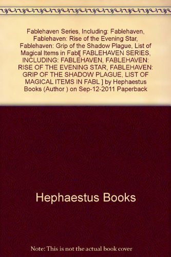 [ { FABLEHAVEN SERIES, INCLUDING: FABLEHAVEN, FABLEHAVEN: RISE OF THE EVENING STAR, FABLEHAVEN: GRIP OF THE SHADOW PLAGUE, LIST OF MAGICAL ITEMS IN FABL } ] by Hephaestus Books (AUTHOR) Sep-12-2011 [ Paperback ]