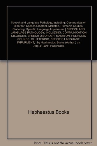 [ { SPEECH AND LANGUAGE PATHOLOGY, INCLUDING: COMMUNICATION DISORDER, SPEECH DISORDER, MAKATON, PULMONIC SOUNDS, CLUTTERING, SPECIFIC LANGUAGE IMPAIRMENT, } ] by Hephaestus Books (AUTHOR) Aug-31-2011 [ Paperback ]