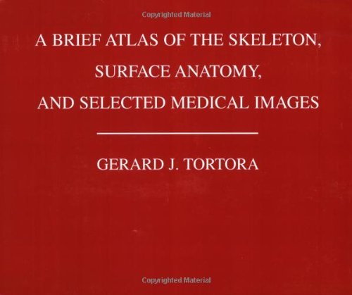 A Brief Atlas of the Skeleton, Surface Anatomy and Selected Medical Images [Paperback] [2008] (Author) Gerard J. Tortora