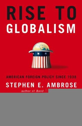 Rise to Globalism: American Foreign Policy Since 1938 [Paperback] [2010] (Author) Stephen E. Ambrose, Douglas G. Brinkley
