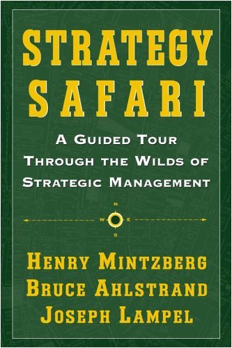 Strategy Safari: A Guided Tour Through The Wilds of Strategic Management [Paperback] [2005] (Author) Henry Mintzberg, Joseph Lampel, Bruce Ahlstrand