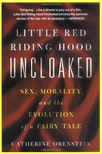 Little Red Riding Hood Uncloaked: Sex, Morality, And The Evolution Of A Fairy Tale [Paperback] [2003] (Author) Catherine Orenstein