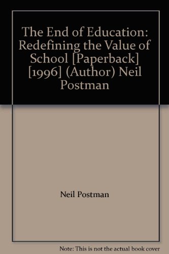 The End of Education: Redefining the Value of School [Paperback] [1996] (Author) Neil Postman