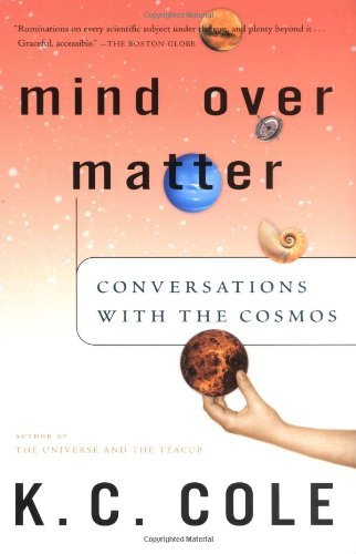 Mind Over Matter: Conversations with the Cosmos [Paperback] [2004] (Author) K. C. Cole