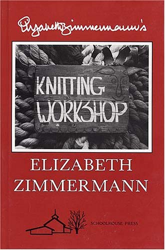 Elizabeth Zimmermann's Knitting Workshop [Hardcover] [December 1981] (Author) Elizabeth Zimmermann