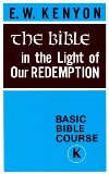 The Bible in the Light of Our Redemption: Basic Bible Course [Paperback] [1989] (Author) E. W. Kenyon, Ruth Kenyon Housworth