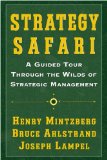 Strategy Safari: A Guided Tour Through The Wilds of Strategic Management [Paperback] [2005] (Author) Henry Mintzberg, Joseph Lampel, Bruce Ahlstrand