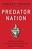 Predator Nation: Corporate Criminals, Political Corruption, and the Hijacking of America [Hardcover] [2012] (Author) Charles H. Ferguson