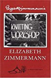Elizabeth Zimmermann's Knitting Workshop [Hardcover] [December 1981] (Author) Elizabeth Zimmermann