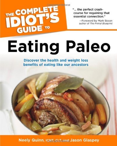 The Complete Idiot's Guide to Eating Paleo [Paperback] [2012] (Author) Neely Quinn, Jason Glaspey