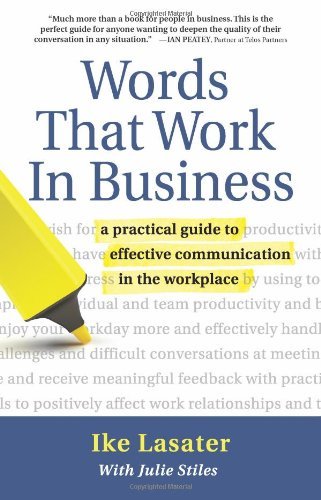 Words That Work In Business: A Practical Guide to Effective Communication in the Workplace (Nonviolent Communication Guides) [Paperback] [2010] (Author) Ike Lasater, Julie Stiles MA