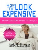 How To Look Expensive: Simply Gorgeous, Simple Techniques