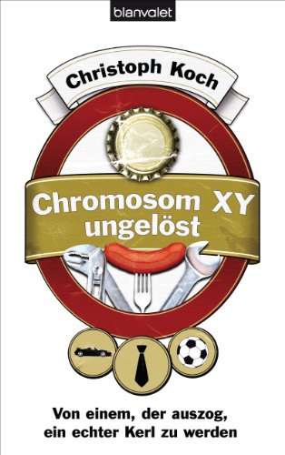 Chromosom XY ungelÃ¶st: Von einem, der auszog, ein echter Kerl zu werden (German Edition)