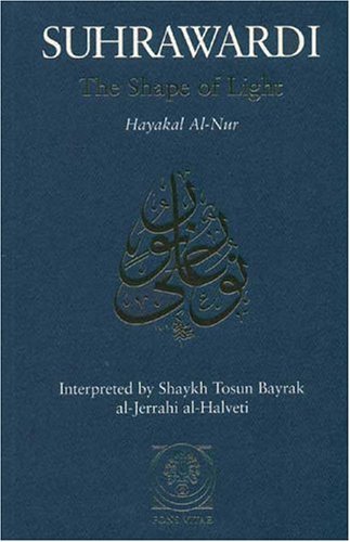 The Shape of Light: Hayakal al-Nur [Paperback] [1998] (Author) Shihabuddun Yahaya al-Suhrawardi, Shaykh Tosun Bayrak al-Jerrahi al-Halveti, Shaykh Muhammad Sadiq Naqshbandi Erzinjani, Hadrat Abdul-Qadir al-Jilani