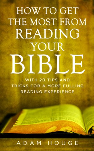 How To Get The Most From Reading Your Bible: With 20 Tips And Tricks For A More Fulfilling Reading Experience