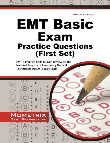 EMT Basic Exam Practice Questions: EMT-B Practice Tests & Review for the National Registry of Emergency Medical Technicians (NREMT) Basic Exam (First Set)