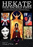 Hekate Her Sacred Fires: Exploring the Mysteries of the Torchbearing Goddess of the Crossroads