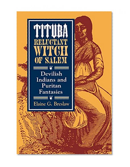 Tituba, Reluctant Witch of Salem: Devilish Indians and Puritan Fantasies (American Social Experience)