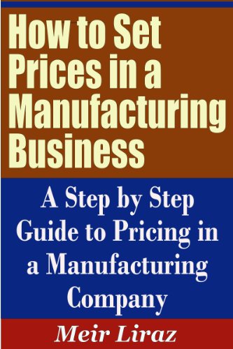 How to Set Prices in a Manufacturing Business - A Step by Step Guide to Pricing in a Manufacturing Company (Pricing Strategies)