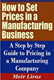 How to Set Prices in a Manufacturing Business - A Step by Step Guide to Pricing in a Manufacturing Company (Pricing Strategies)