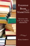 Everyday Book Marketing: Promotion ideas to fit your regularly scheduled life (Everyday Writer Series 2)