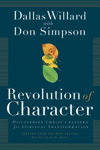 Revolution of Character: Discovering Christ's Pattern for Spiritual Transformation [Hardcover] [2005] (Author) Dallas Willard, Donald Simpson